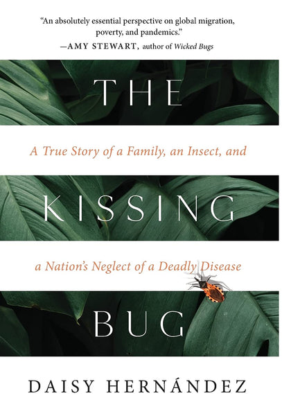 The Kissing Bug: A True Story of a Family, an Insect, and a Nation's Neglect of a Deadly Disease, by Daisy Hernández