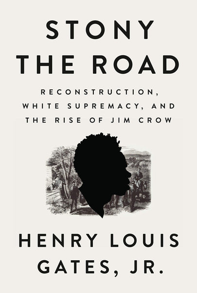Stony the Road: Reconstruction, White Supremacy, and the Rise of Jim Crow by Henry Louis Gates Jr.