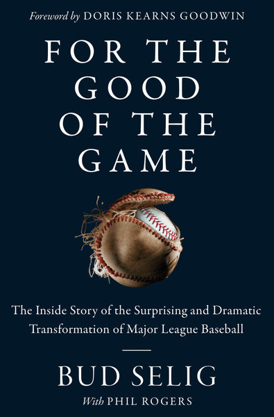 For the Good of the Game: The Inside Story of the Surprising and Dramatic Transformation of Major League Baseball by Bud Selig