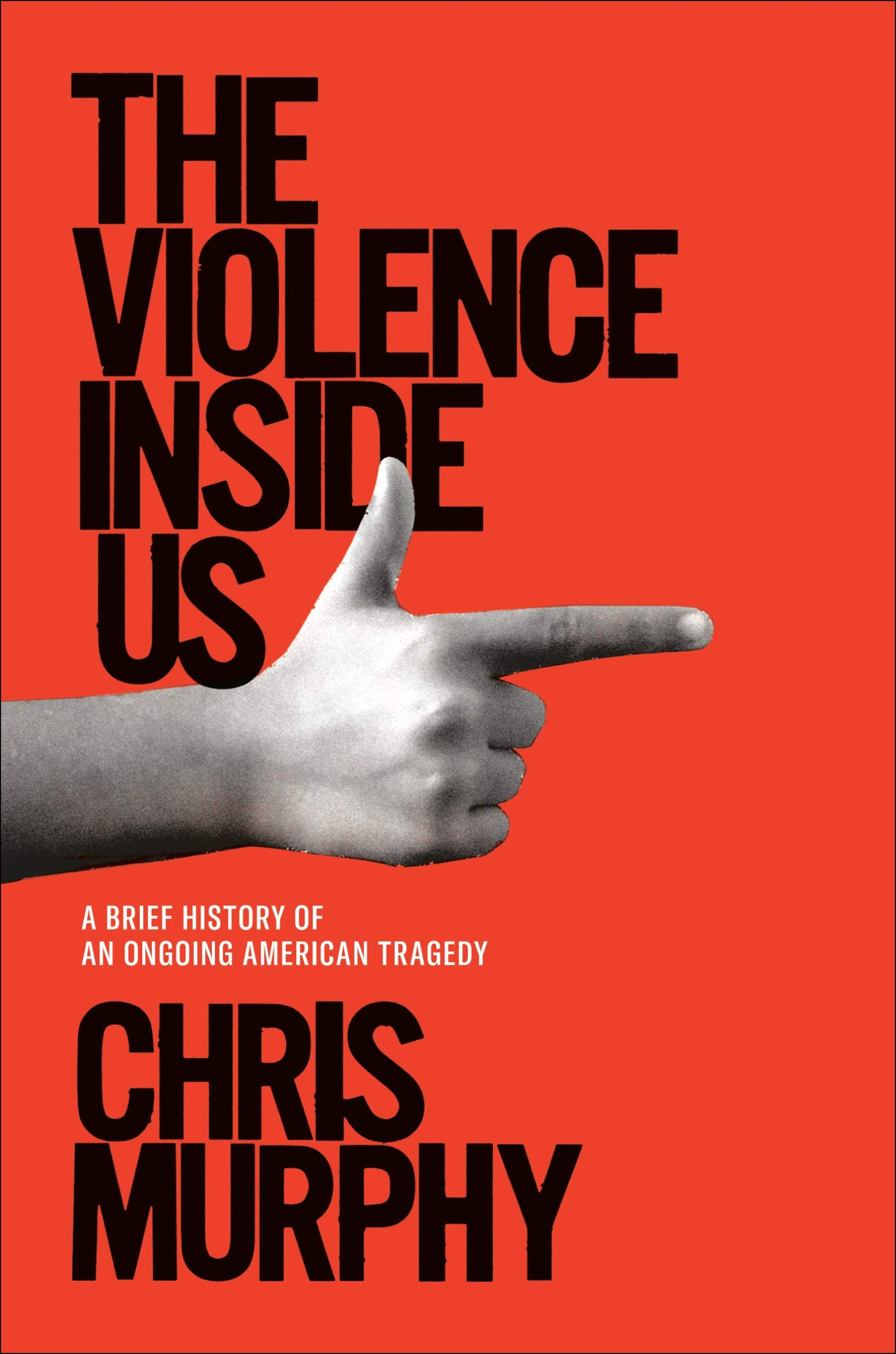 The Violence Inside Us: A Brief History Of An Ongoing American Tragedy by Chris Murphy
