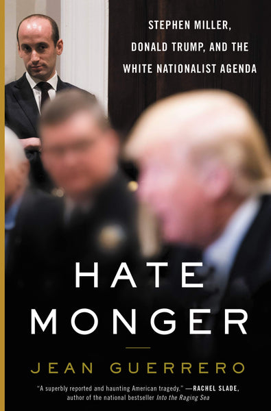 Hatemonger: Stephen Miller, Donald Trump, and the White Nationalist Agenda by Jean Guerrero