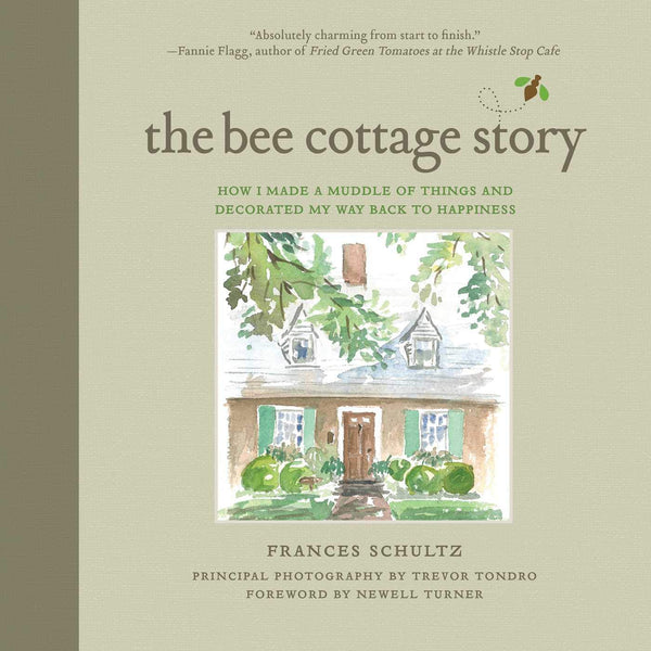 The Bee Cottage Story: How I Made a Muddle of Things and Decorated My Way Back to Happiness, by Frances Schultz