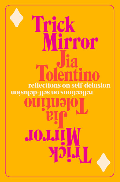 Trick Mirror: Reflections on Self-Delusion by Jia Tolentino