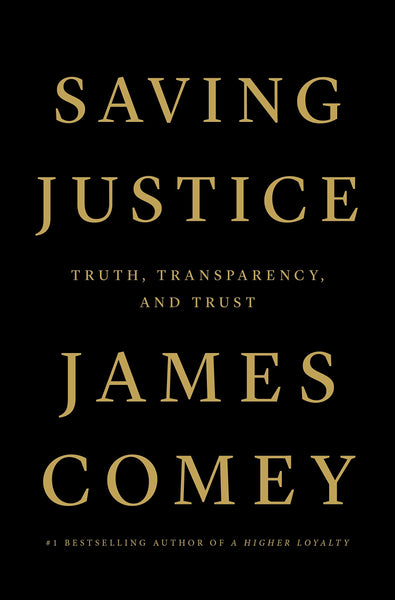 Saving Justice: Truth, Transparency, and Trust, by James Comey