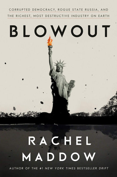 Blowout: Corrupted Democracy, Rogue State Russia, and the Richest, Most Destructive Industry on Earth by Rachel Maddow