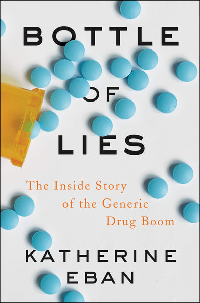 Bottle of Lies: The Inside Story of the Generic Drug Boom by Katherine Eban