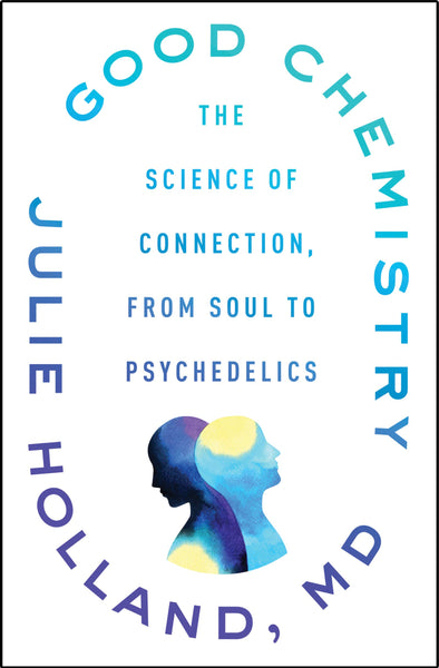 Good Chemistry: The Science of Connection, from Soul to Psychedelics by Julie Holland