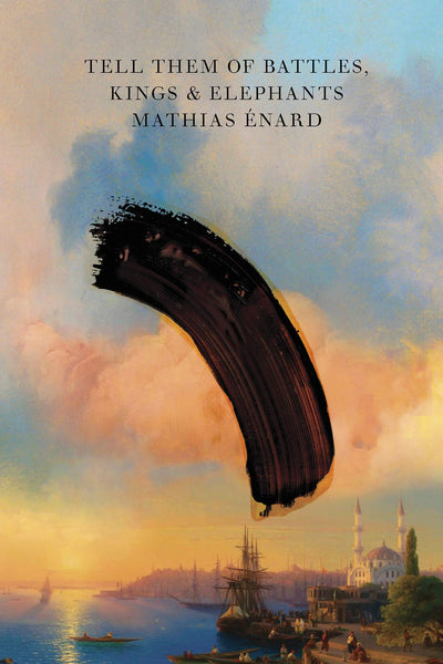 Tell Them of Battles, Kings, and Elephants by Mathias Énard