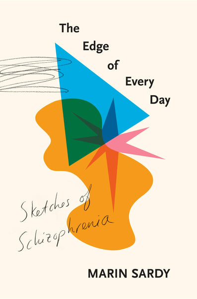 The Edge of Every Day: Sketches of Schizophrenia by Marin Sardy