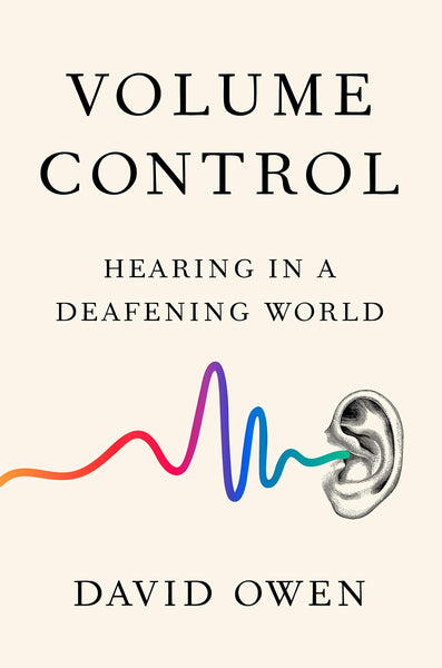 Volume Control: Hearing in a Deafening World by David Owen