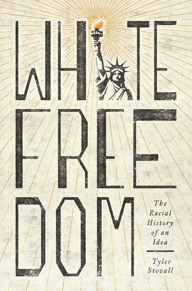 White Freedom: The Racial History of an Idea by Tyler Stovall