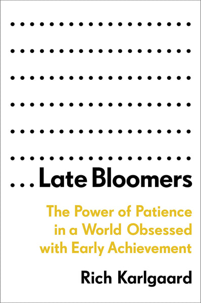 Late Bloomers: The Power of Patience in a World Obsessed with Early Achievement by Rich Karlgaard
