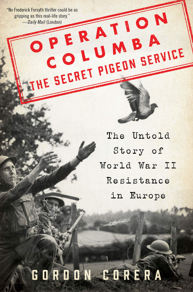Operation Columba--The Secret Pigeon Service: The Untold Story of World War II Resistance in Europe by Gordon Corera