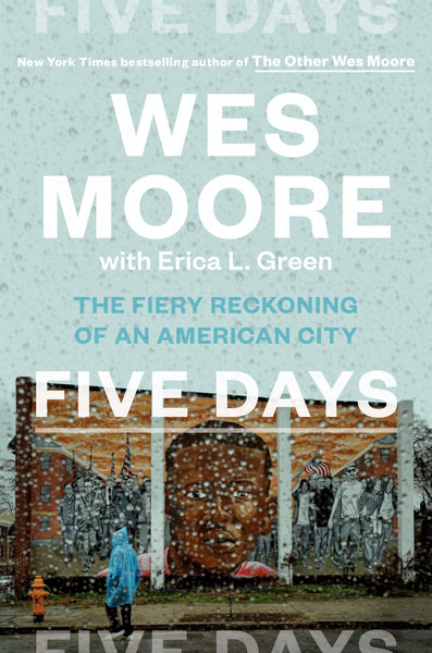 Five Days: The Fiery Reckoning of an American City by Wes Moore and Erica L. Green