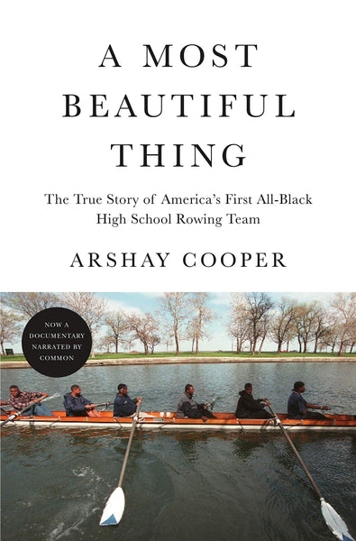 A Most Beautiful Thing: The True Story of America’s First All-Black High School Rowing Team by Arshay Cooper