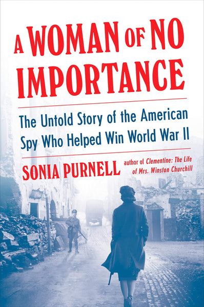 A Woman of No Importance: The Untold Story of the American Spy Who Helped Win World War II by Sonia Purnell