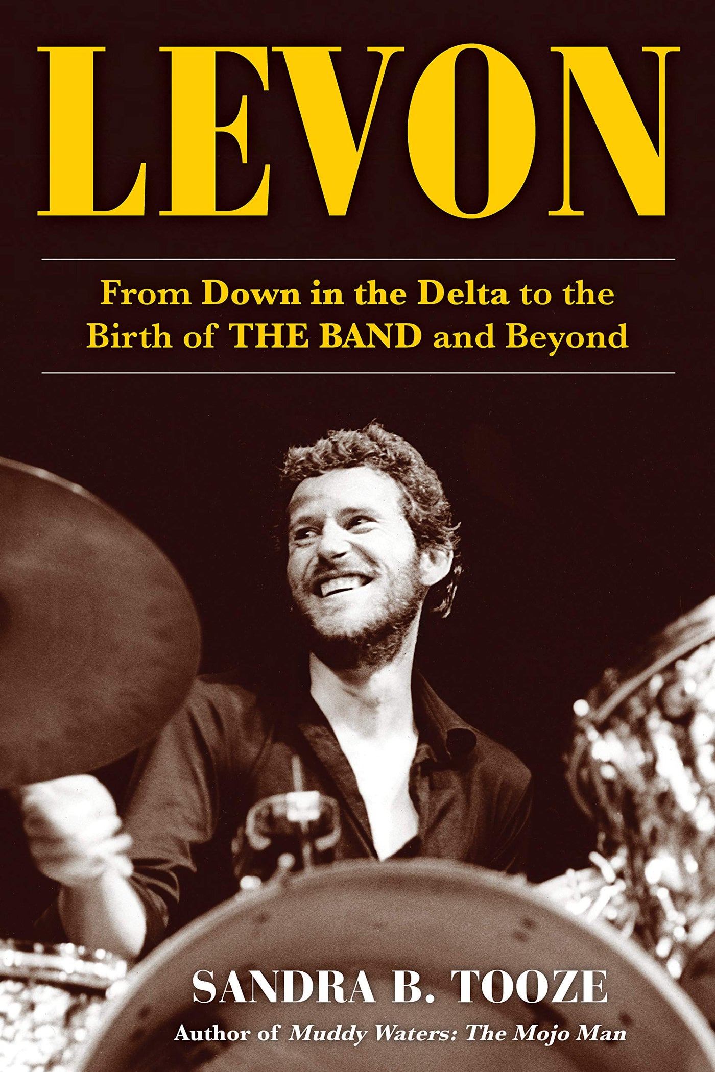 Levon: From Down in the Delta to the Birth of the Band and Beyond by Sandra B. Tooze