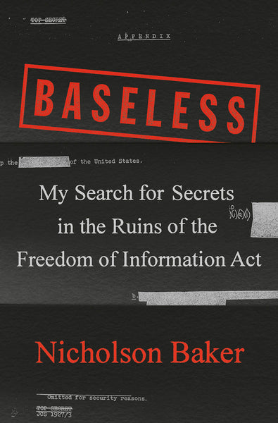 Baseless: My Search for Secrets in the Ruins of the Freedom of Information Act by Nicholson Baker