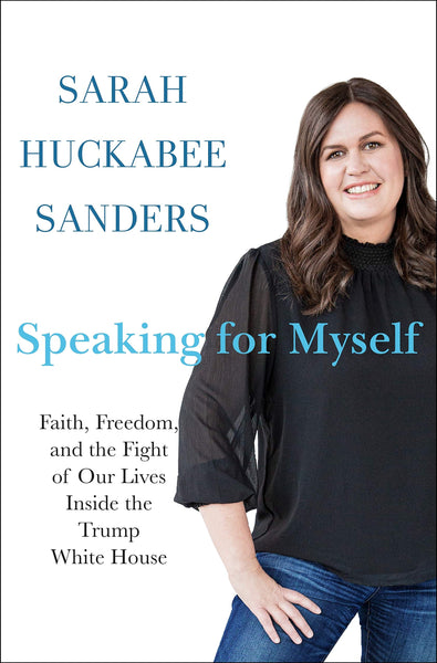 Speaking for Myself: Faith, Freedom, and the Fight of Our Lives Inside the Trump White House by Sarah Huckabee Sanders