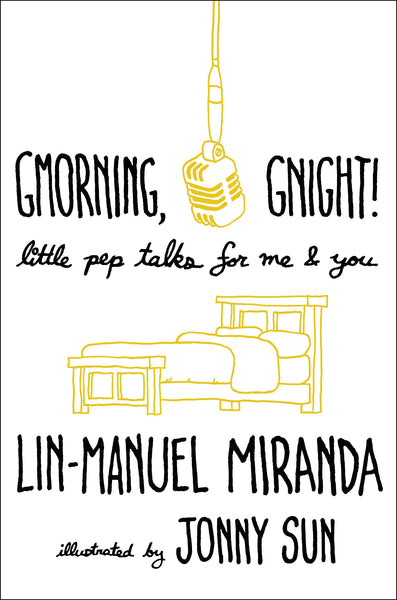 Gmorning, Gnight! Little Pep Talks for Me & You by Lin-Manuel Miranda, illustrated by Jonny Sun