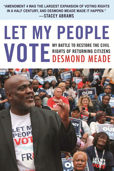 Let My People Vote: My Battle to Restore the Civil Rights of Returning Citizens by Desmond Meade