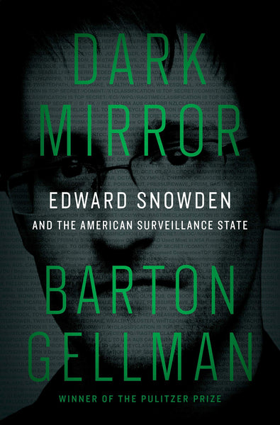 Dark Mirror: Edward Snowden and the American Surveillance State by Barton Gellman