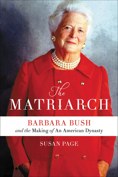 The Matriarch: Barbara Bush and the Making of an American Dynasty by Susan Page