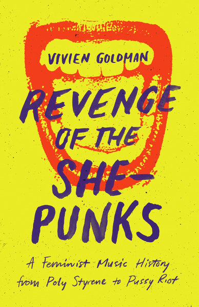 Revenge of the She-Punks: A Feminist Music History from Poly Styrene to Pussy Riot by Vivien Goldman