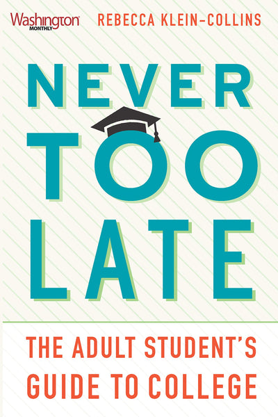Never Too Late: The Adult Student’s Guide to College by Rebecca Klein-Collins