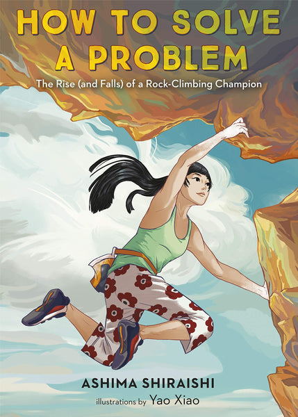 How to Solve a Problem: The Rise (and Falls) of a Rock-Climbing Champion by Ashima Shiraishi