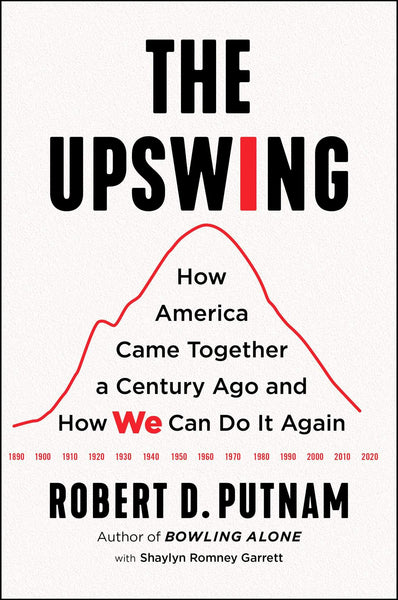 The Upswing: How America Came Together a Century Ago and How We Can Do It Again by Robert D. Putnam