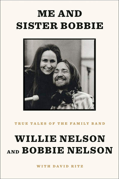 Me and Sister Bobbie: True Tales of the Family Band by Willie Nelson and Bobbie Nelson