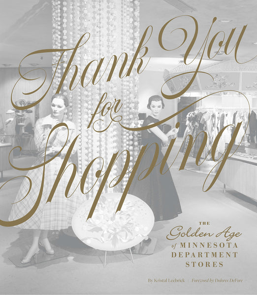 Thank You for Shopping: The Golden Age of Minnesota Department Stores by Kristal Leebrick