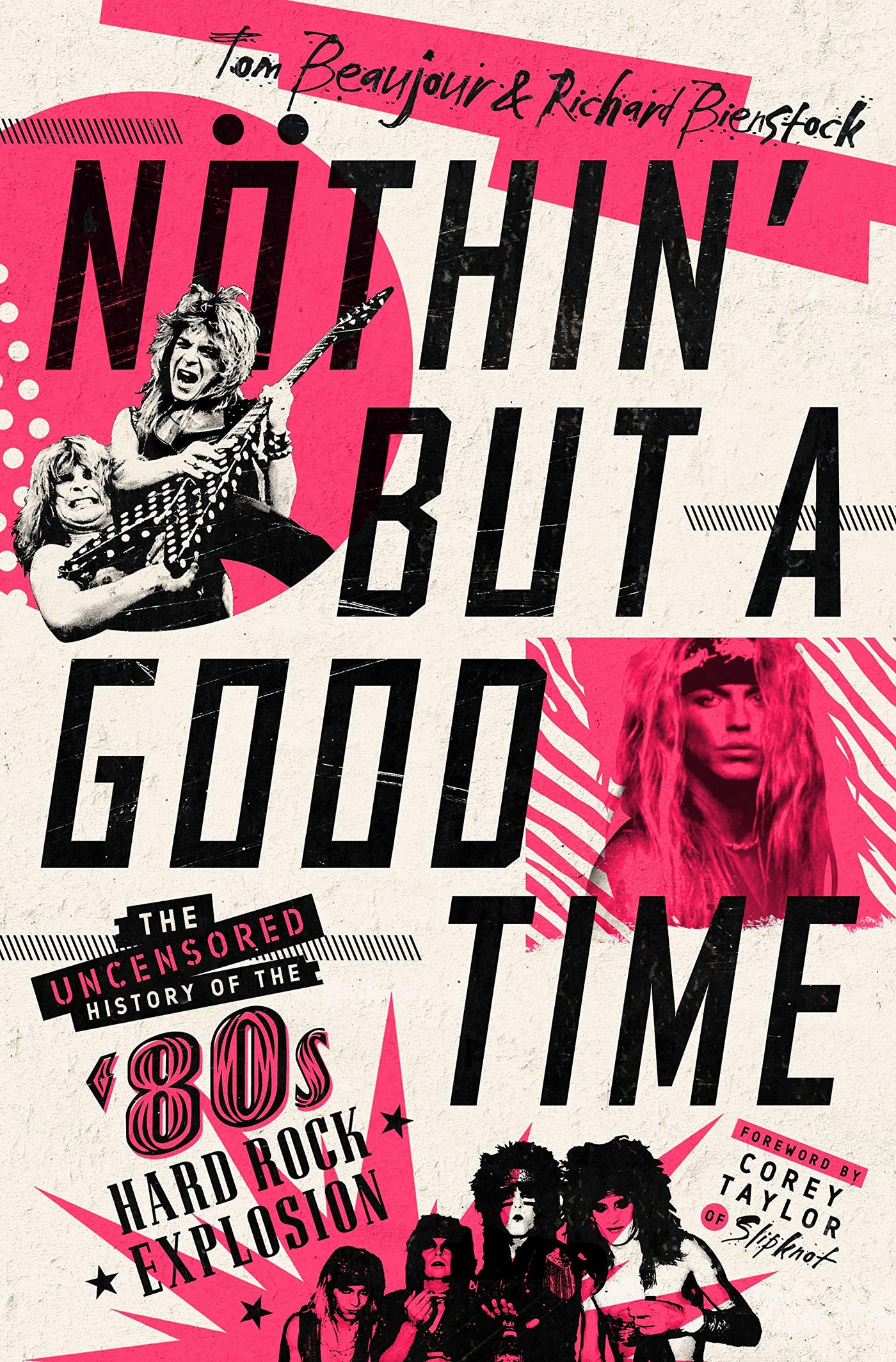 Nothin’ But a Good Time: The Uncensored History of the ‘80s Hard Rock Explosion by Tom Beaujour and Richard Bienstock