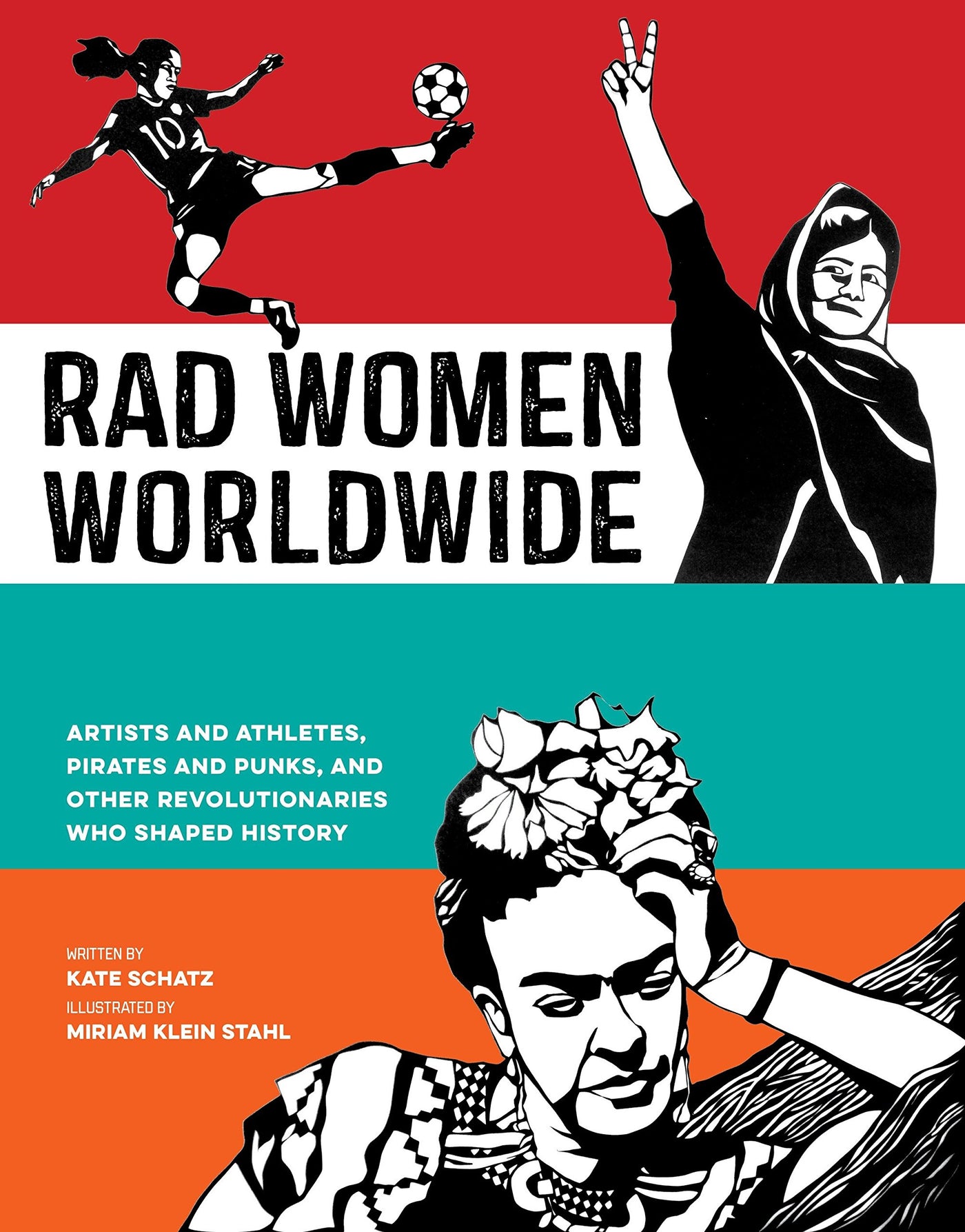 Rad Women Worldwide: Artists and Athletes, Pirates and Punks, and Other Revolutionaries Who Shaped History by Kate Schatz