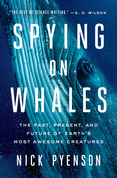 Spying on Whales: The Past, Present, and Future of Earth's Most Awesome Creature by Nick Pyenson