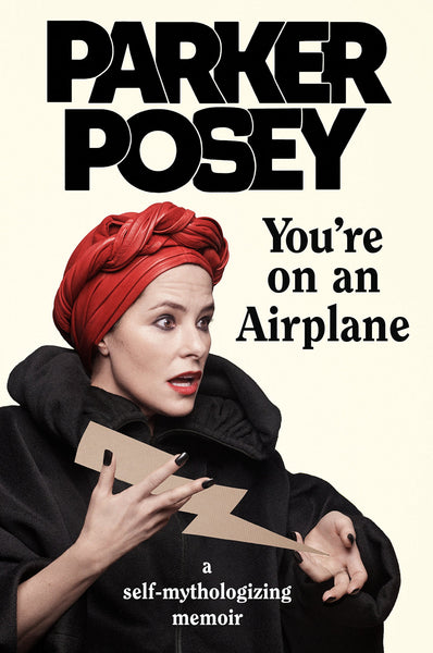 You're on an Airplane: A Self-Mythologizing Memoir by Parker Posey