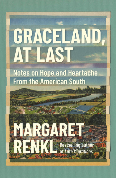 Graceland, At Last: Notes on Hope and Heartache From the American South, by Margaret Renkl