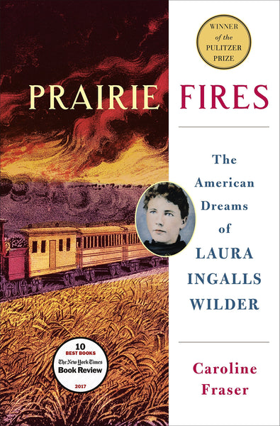 Prairie Fires: The American Dreams of Laura Ingalls Wilder by Caroline Fraser