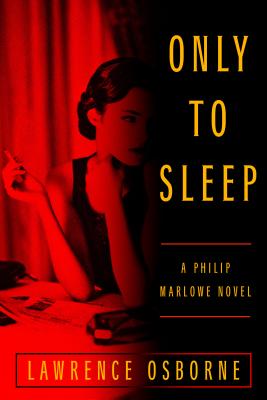 Only to Sleep: A Philip Marlowe Nove by Lawrence Osborne