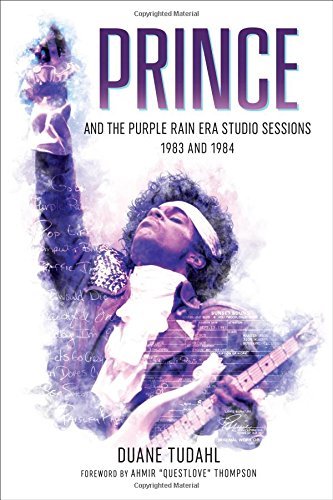 Prince and the Purple Rain Era Studio Sessions: 1983 and 1984 by Duane Tudahl