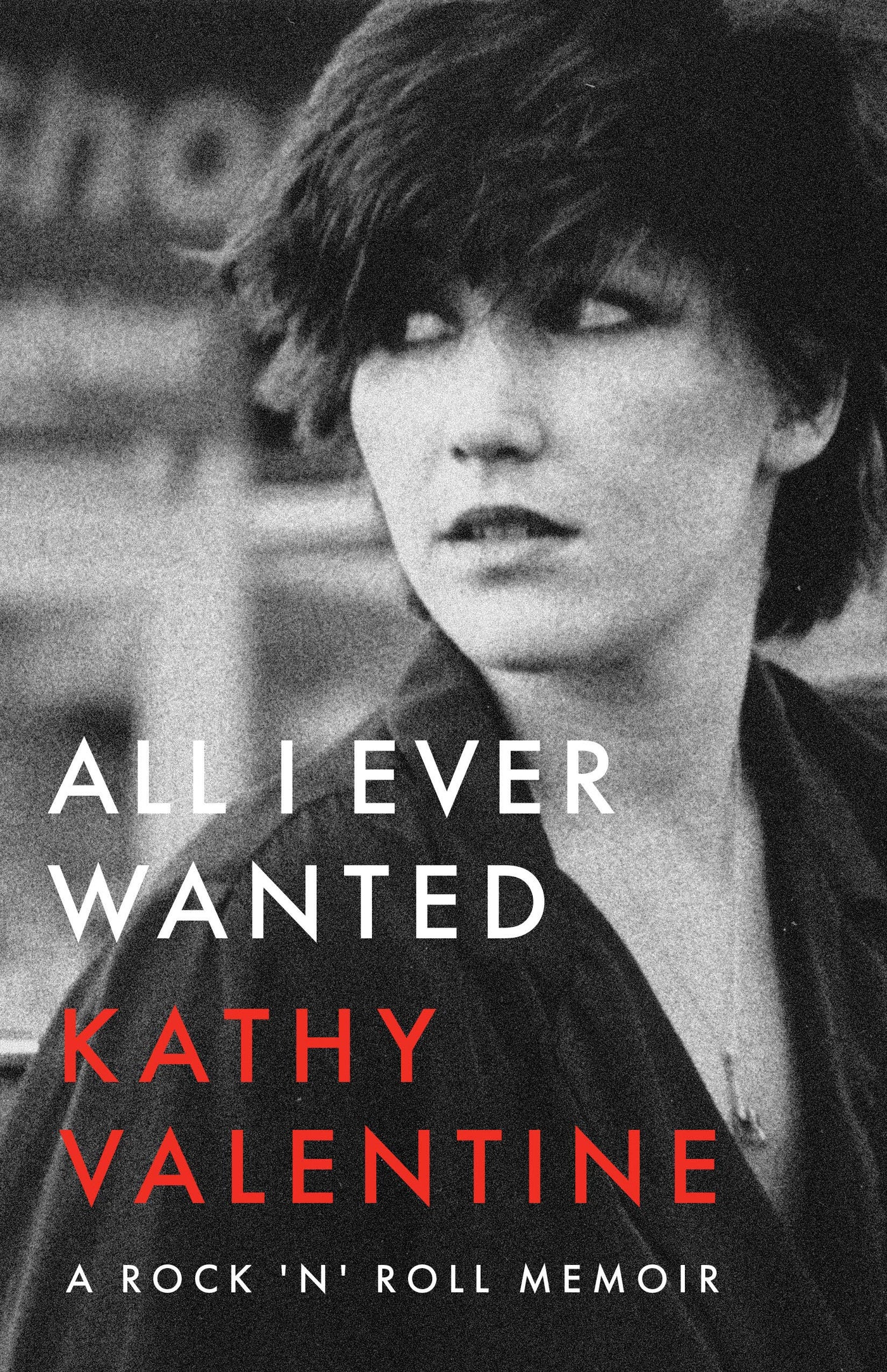 All I Ever Wanted: A Rock 'n' Roll Memoir by Kathy Valentine