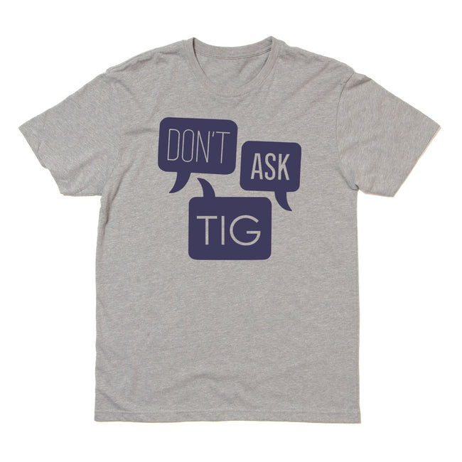 Don't Ask Tig Gray Unisex T-Shirt