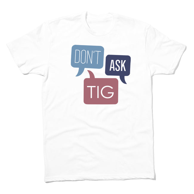 Don't Ask Tig White Unisex T-Shirt