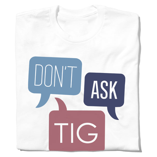 Don't Ask Tig White Unisex T-Shirt